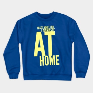 That's what I do... I namaste at home Crewneck Sweatshirt